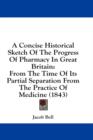 A Concise Historical Sketch Of The Progress Of Pharmacy In Great Britain: From The Time Of Its Partial Separation From The Practice Of Medicine (1843) - Book