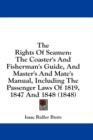 The Rights Of Seamen: The Coaster's And Fisherman's Guide, And Master's And Mate's Manual, Including The Passenger Laws Of 1819, 1847 And 1848 (1848) - Book