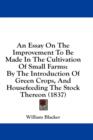 An Essay On The Improvement To Be Made In The Cultivation Of Small Farms : By The Introduction Of Green Crops, And Housefeeding The Stock Thereon (1837) - Book