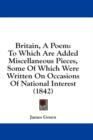 Britain, A Poem: To Which Are Added Miscellaneous Pieces, Some Of Which Were Written On Occasions Of National Interest (1842) - Book