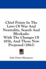 Chief Points In The Laws Of War And Neutrality, Search And Blockade : With The Changes Of 1856, And Those Now Proposed (1862) - Book