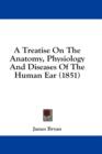 A Treatise On The Anatomy, Physiology And Diseases Of The Human Ear (1851) - Book
