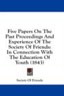 Five Papers On The Past Proceedings And Experience Of The Society Of Friends: In Connection With The Education Of Youth (1843) - Book