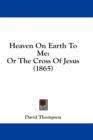 Heaven On Earth To Me: Or The Cross Of Jesus (1865) - Book