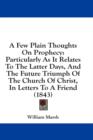 A Few Plain Thoughts On Prophecy: Particularly As It Relates To The Latter Days, And The Future Triumph Of The Church Of Christ, In Letters To A Frien - Book