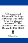 A Chronological History Of The Reign Of George The Third: From His Majesty's Accession To The Throne In 1760, To His Demise In 1820 (1821) - Book