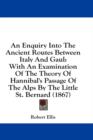 An Enquiry Into The Ancient Routes Between Italy And Gaul: With An Examination Of The Theory Of Hannibal's Passage Of The Alps By The Little St. Berna - Book