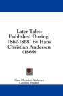 Later Tales : Published During, 1867-1868, By Hans Christian Andersen (1869) - Book