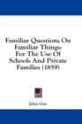 Familiar Questions On Familiar Things: For The Use Of Schools And Private Families (1859) - Book
