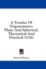 A Treatise Of Trigonometry: Plane And Spherical, Theoretical And Practical (1716) - Book