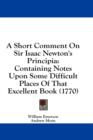 A Short Comment On Sir Isaac Newton's Principia: Containing Notes Upon Some Difficult Places Of That Excellent Book (1770) - Book