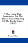 A Short And Plain Instruction For The Better Understanding Of The Lord's Supper (1869) - Book