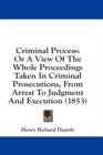 Criminal Process: Or A View Of The Whole Proceedings Taken In Criminal Prosecutions, From Arrest To Judgment And Execution (1853) - Book