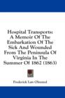 Hospital Transports: A Memoir Of The Embarkation Of The Sick And Wounded From The Peninsula Of Virginia In The Summer Of 1862 (1863) - Book