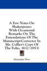 A Few Notes On Shakespeare : With Occasional Remarks On The Emendations Of The Manuscript-Corrector In Mr. Collier's Copy Of The Folio, 1632 (1853) - Book