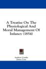 A Treatise On The Physiological And Moral Management Of Infancy (1854) - Book