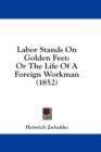Labor Stands On Golden Feet : Or The Life Of A Foreign Workman (1852) - Book
