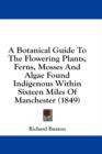 A Botanical Guide To The Flowering Plants, Ferns, Mosses And Algae Found Indigenous Within Sixteen Miles Of Manchester (1849) - Book
