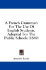 A French Grammar: For The Use Of English Students, Adopted For The Public Schools (1869) - Book