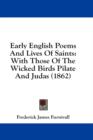 Early English Poems And Lives Of Saints : With Those Of The Wicked Birds Pilate And Judas (1862) - Book