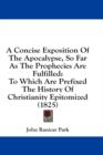 A Concise Exposition Of The Apocalypse, So Far As The Prophecies Are Fulfilled: To Which Are Prefixed The History Of Christianity Epitomized (1825) - Book