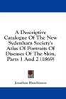 A Descriptive Catalogue Of The New Sydenham Society's Atlas Of Portraits Of Diseases Of The Skin, Parts 1 And 2 (1869) - Book