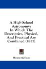A High-School Astronomy : In Which The Descriptive, Physical, And Practical Are Combined (1857) - Book