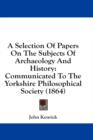 A Selection Of Papers On The Subjects Of Archaeology And History: Communicated To The Yorkshire Philosophical Society (1864) - Book
