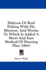 Halcyon Or Rod-Fishing With Fly, Minnow, And Worm: To Which Is Added A Short And Easy Method Of Dressing Flies (1861) - Book