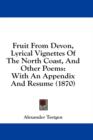 Fruit From Devon, Lyrical Vignettes Of The North Coast, And Other Poems: With An Appendix And Resume (1870) - Book