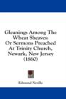 Gleanings Among The Wheat Sheaves: Or Sermons Preached At Trinity Church, Newark, New Jersey (1860) - Book