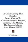 A Guide Along The Danube: From Vienna To Constantinople, Smyrna, Athens, The Morea, The Ionian Islands And Venice (1837) - Book