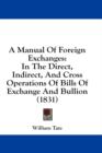 A Manual Of Foreign Exchanges : In The Direct, Indirect, And Cross Operations Of Bills Of Exchange And Bullion (1831) - Book