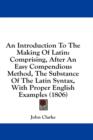 An Introduction To The Making Of Latin: Comprising, After An Easy Compendious Method, The Substance Of The Latin Syntax, With Proper English Examples - Book
