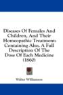 Diseases Of Females And Children, And Their Homeopathic Treatment: Containing Also, A Full Description Of The Dose Of Each Medicine (1860) - Book