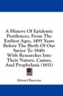 A History Of Epidemic Pestilences, From The Earliest Ages, 1495 Years Before The Birth Of Our Savior To 1848: With Researches Into Their Nature, Cause - Book