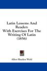 Latin Lessons And Reader: With Exercises For The Writing Of Latin (1856) - Book