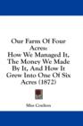 Our Farm Of Four Acres : How We Managed It, The Money We Made By It, And How It Grew Into One Of Six Acres (1872) - Book