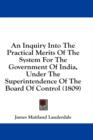 An Inquiry Into The Practical Merits Of The System For The Government Of India, Under The Superintendence Of The Board Of Control (1809) - Book