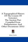 A Topographical History Of The County Of Leicester: The Ancient Part Compiled From Parliamentary And Other Documents (1831) - Book