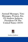Annual Messages, Veto Messages, Protest, Etc. Of Andrew Jackson, President Of The United States (1835) - Book
