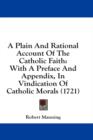 A Plain And Rational Account Of The Catholic Faith: With A Preface And Appendix, In Vindication Of Catholic Morals (1721) - Book