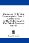 Catalogue Of British Hymenoptera, Part 1, Apidae-Bees: In The Collection Of The British Museum (1855) - Book