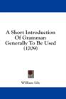A Short Introduction Of Grammar : Generally To Be Used (1709) - Book