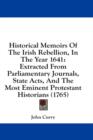 Historical Memoirs Of The Irish Rebellion, In The Year 1641: Extracted From Parliamentary Journals, State Acts, And The Most Eminent Protestant Histor - Book