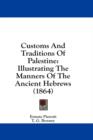 Customs And Traditions Of Palestine: Illustrating The Manners Of The Ancient Hebrews (1864) - Book