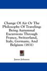 Change Of Air Or The Philosophy Of Traveling: Being Autumnal Excursions Through France, Switzerland, Italy, Germany, And Belgium (1831) - Book