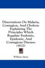 Dissertations On Malaria, Contagion, And Cholera: Explaining The Principles Which Regulate Endemic, Epidemic, And Contagious Diseases (1832) - Book