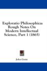 Exploratio Philosophica : Rough Notes On Modern Intellectual Science, Part 1 (1865) - Book