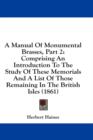 A Manual Of Monumental Brasses, Part 2: Comprising An Introduction To The Study Of These Memorials And A List Of Those Remaining In The British Isles - Book
